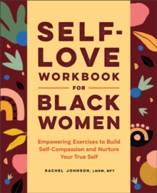 Self-Love Workbook For Black Women : Empowering Exercises To Build Self-Compassion And Nurture Your True Self