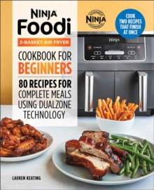 Ninja(R) Foodi(TM) 2-Basket Air Fryer Cookbook For Beginners : 80 Recipes For Complete Meals Using DualZone Technology