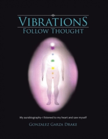 Vibrations Follow Thought : My Autobiography-I listened to my heart and saw myself