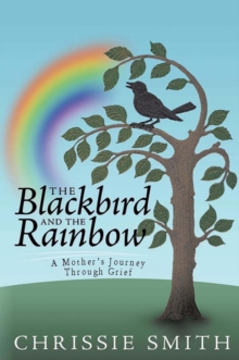 The Blackbird And The Rainbow : My Journey Through Grief