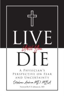 Live Until You Die : A Physician's Perspective on Fear and Uncertainty