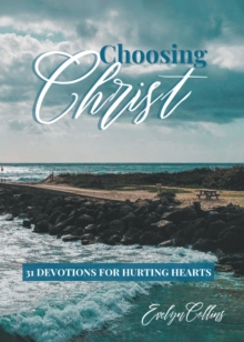 Choosing Christ : 31 Devotions for Hurting Hearts