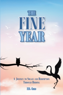 The Fine Year : A Journey to Solace and Redemption through Birding