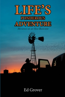 Life's Ponderous Adventure : Musings of an Old Rancher