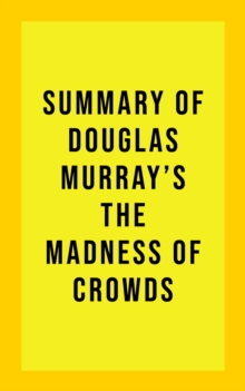 Summary of Douglas Murray's The Madness of Crowds