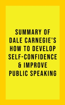 Summary of Dale Carnegie's How to Develop Self-Confidence and Improve Public Speaking