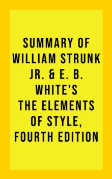 Summary of William Strunk Jr. & E. B. White's The Elements of Style, Fourth Edition