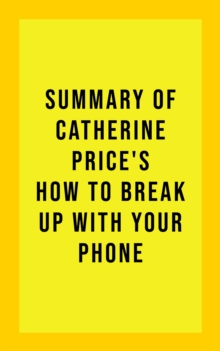 Summary Of Catherine Price's How To Break Up With Your Phone