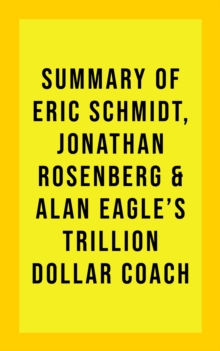 Summary of Eric Schmidt, Jonathan Rosenberg, and Alan Eagle's Trillion Dollar Coach