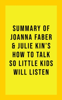 Summary of Joanna Faber and Julie King's How to Talk So Little Kids Will Listen