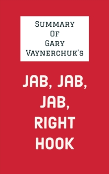 Summary of Gary Vaynerchuk's Jab, Jab, Jab, Right Hook