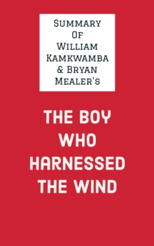 Summary of William Kamkwamba & Bryan Mealer's The Boy Who Harnessed the Wind