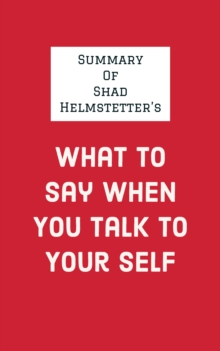 Summary of Shad Helmstetter's What to Say When You Talk to Your Self