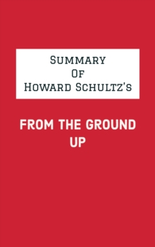 Summary of Howard Schultz's From the Ground Up