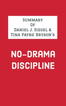 Summary of Daniel J. Siegel & Tina Payne Bryson's No-Drama Discipline