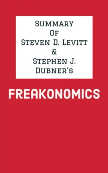 Summary of Steven D. Levitt & Stephen J. Dubner's Freakonomics