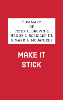 Summary of Peter C. Brown & Henry L. Roediger III, & Mark A. McDaniel's Make It Stick