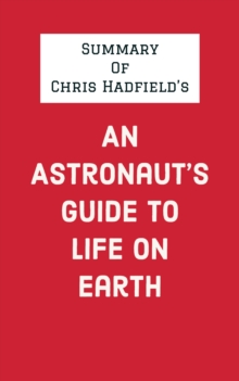 Summary of Chris Hadfield's An Astronaut's Guide to Life on Earth