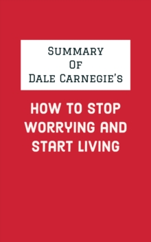 Summary of Dale Carnegie's How to Stop Worrying and Start Living