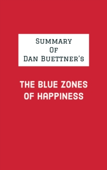 Summary of Dan Buettner's The Blue Zones of Happiness