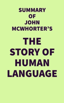 Summary of John McWhorter's The Story of Human Language