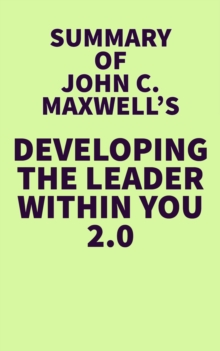 Summary of John C. Maxwell's Developing the Leader Within You 2.0