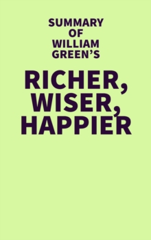 Summary of William Green's Richer, Wiser, Happier