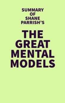 Summary of Shane Parrish's The Great Mental Models