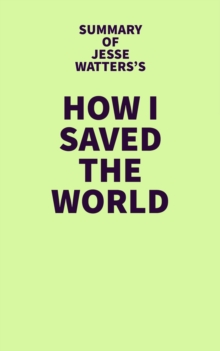 Summary of Jesse Watters's How I Saved the World