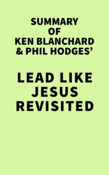 Summary of Ken Blanchard and Phil Hodges' Lead Like Jesus Revisited