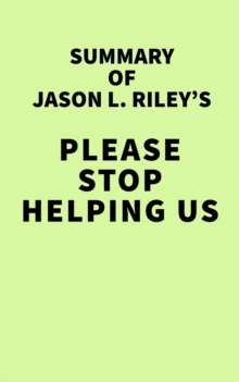 Summary of Jason L Riley's Please Stop Helping Us