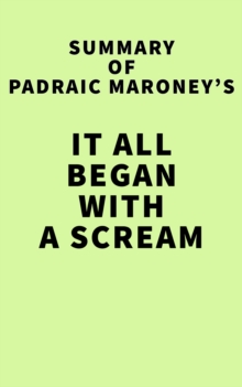 Summary of Padraic Maroney's It All Began With A Scream