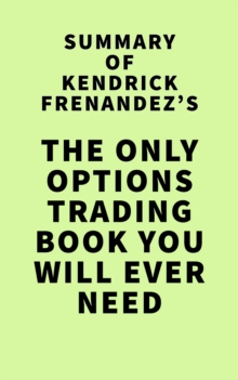 Summary of Kendrick Fernandez's The Only Options Trading Book You Will Ever Need