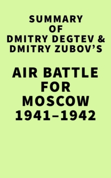 Summary of Dmitry Degtev & Dmitry Zubov's Air Battle for Moscow 1941-1942