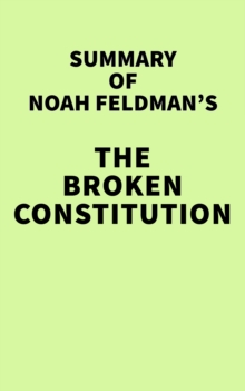 Summary of Noah Feldman's The Broken Constitution