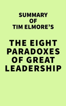 Summary of Tim Elmore's The Eight Paradoxes of Great Leadership