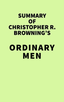 Summary of Christopher R. Browning's Ordinary Men