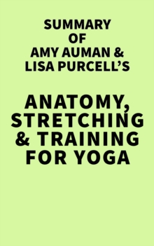 Summary of Amy Auman & Lisa Purcell's Anatomy, Stretching & Training for Yoga