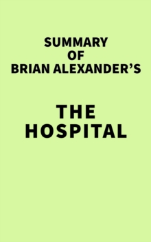 Summary of Brian Alexander's The Hospital