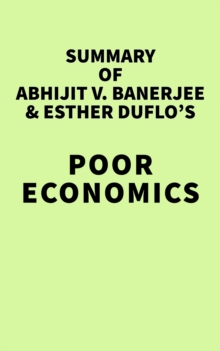 Summary of Abhijit V. Banerjee and Esther Duflo's Poor Economics