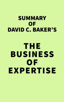 Summary of David C. Baker's The Business of Expertise