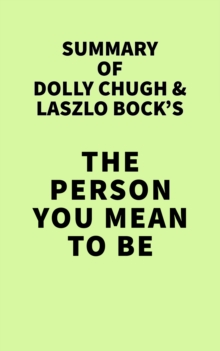 Summary of Dolly Chugh & Laszlo Bock's The Person You Mean to Be