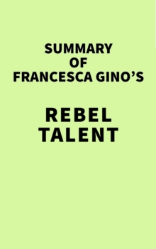 Summary of Francesca Gino's Rebel Talent