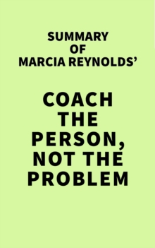 Summary of Marcia Reynolds' Coach the Person, Not the Problem