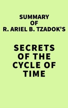 Summary of R. Ariel B. Tzadok's Secrets of the Cycle of Time