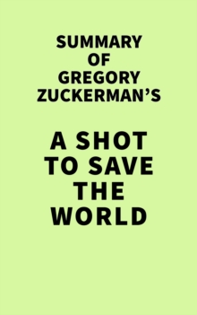 Summary of Gregory Zuckerman's A Shot to Save the World