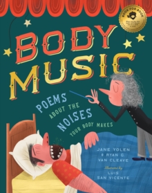 Body Music : Poems about the Noises Your Body Makes: Some for a Purpose, Some by Accident, and Some to Make Actual Music