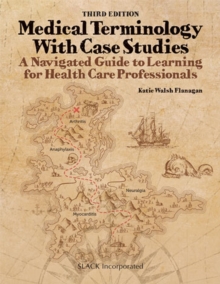 Medical Terminology with Case Studies : A Navigated Guide to Learning for Health Care Professionals