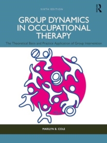 Group Dynamics in Occupational Therapy : The Theoretical Basis and Practice Application of Group Intervention