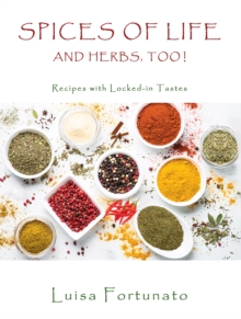 Spices of Life and Herbs, Too! : Recipes with Locked-in Tastes